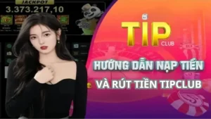 Trải nghiệm nạp tiền và rút tiền TipClub được đánh giá tuyệt vời